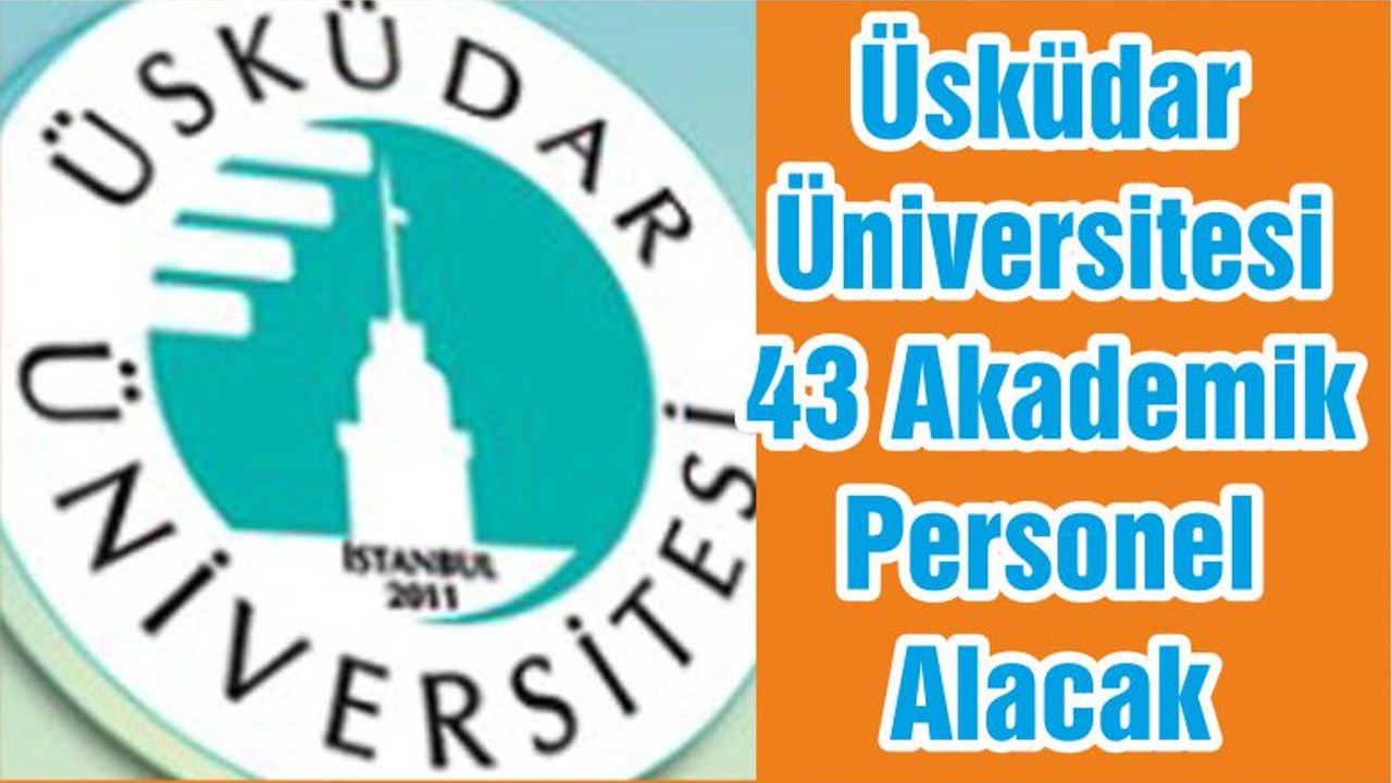 Üsküdar Üniversitesi 43 Akademik Personel Alacak