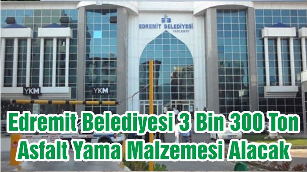 Edremit Belediyesi 3 Bin 300 Ton Asfalt Yama Malzemesi Alacak