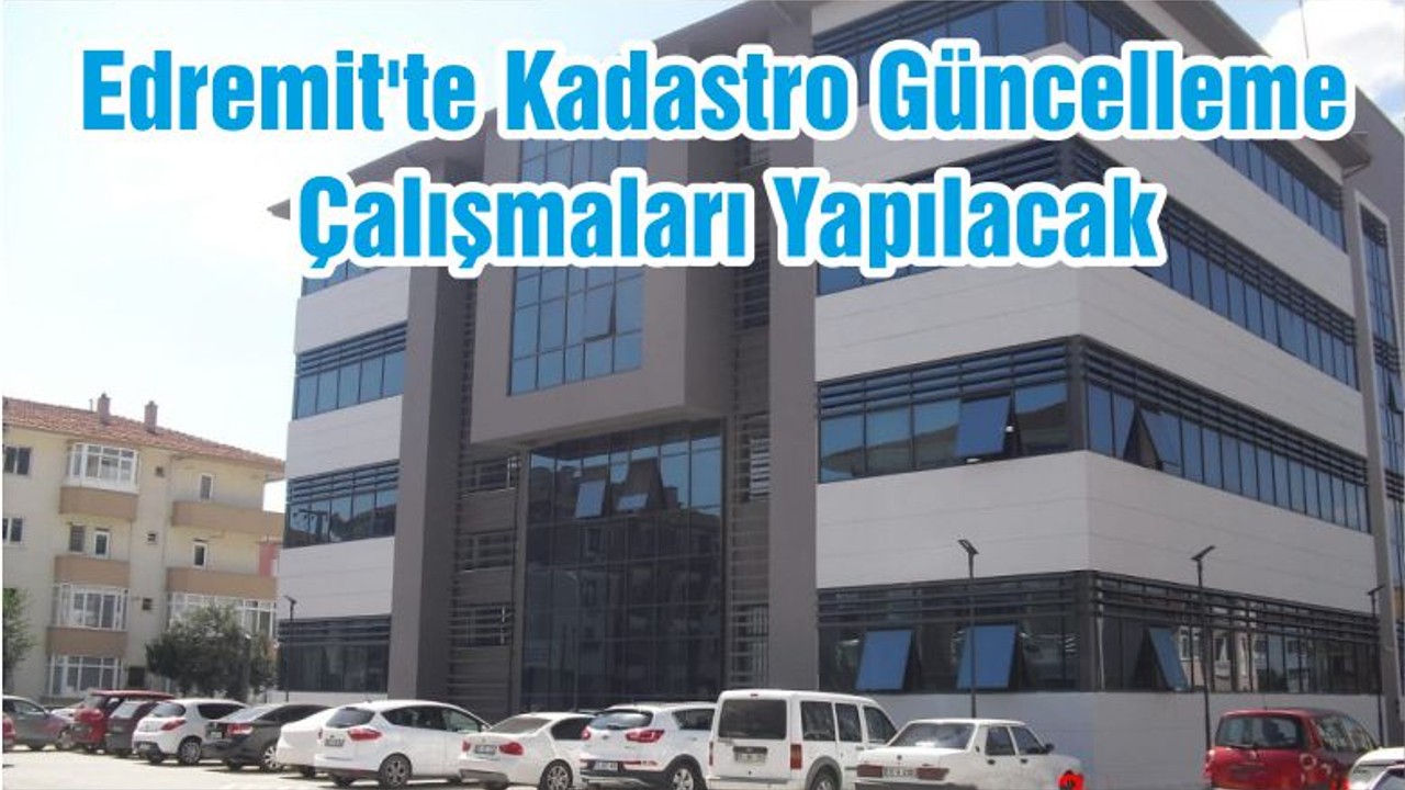 Edremit'te Kadastro Güncelleme Çalışmaları Yapılacak
