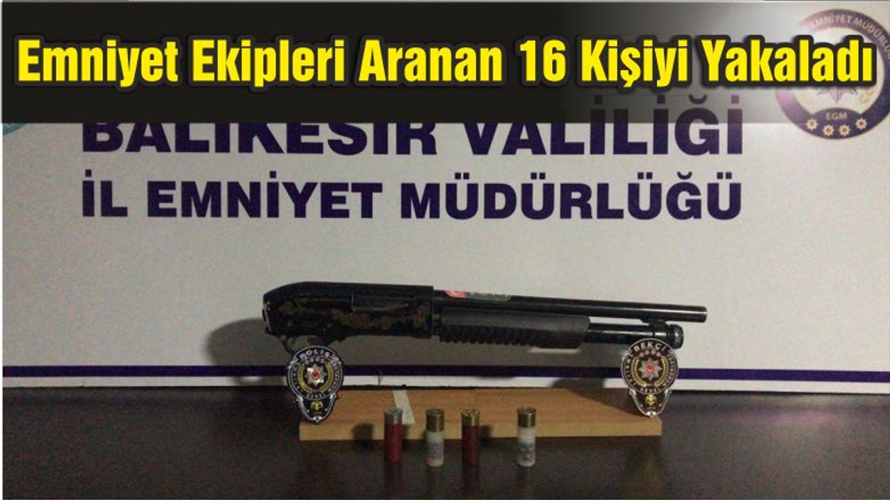 Emniyet Ekipleri Aranan 16 Kişiyi Yakaladı