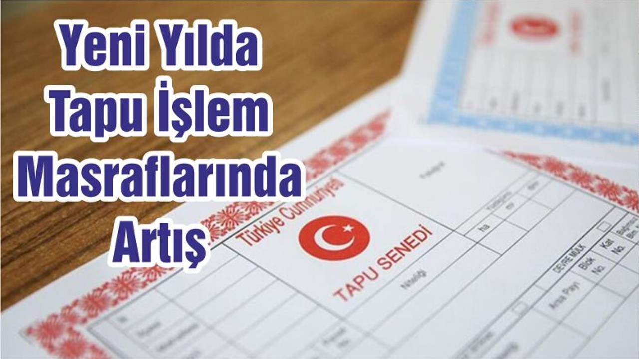 Yeni Yılda Tapu İşlem Masraflarında Artış