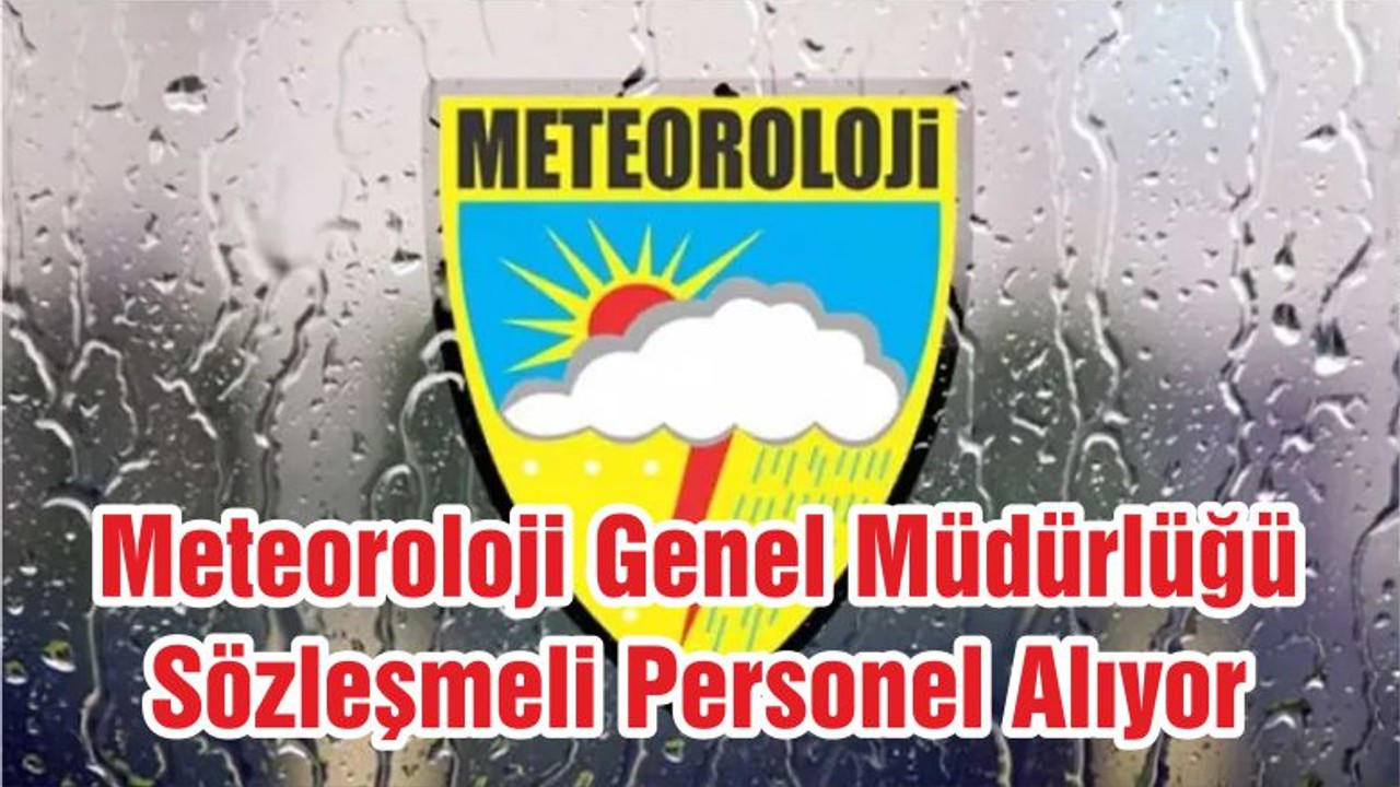 Meteoroloji Genel Müdürlüğü Sözleşmeli Personel Alıyor