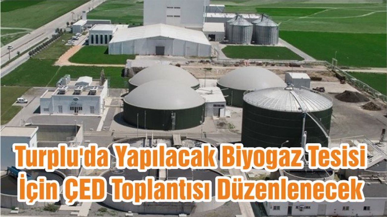 Turplu'da Yapılacak Biyogaz Tesisi İçin ÇED Toplantısı Düzenlenecek