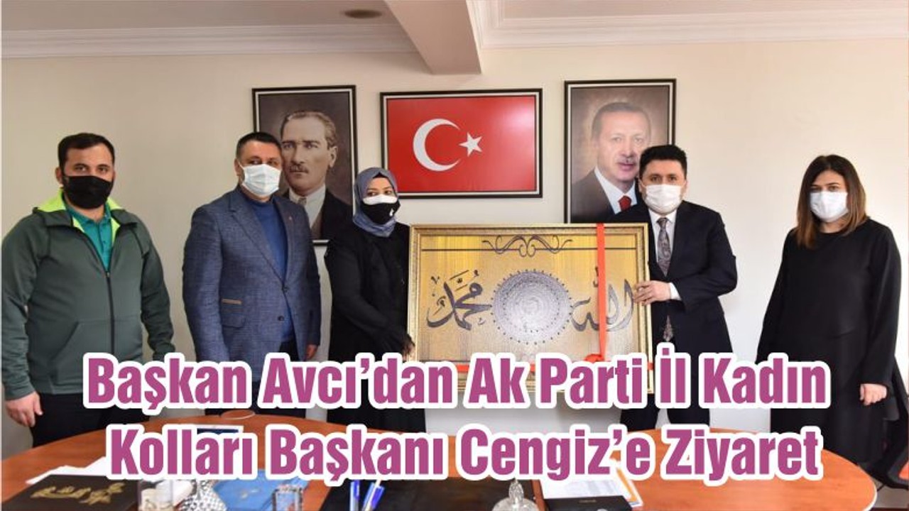 Başkan Avcı’dan Ak Parti İl Kadın Kolları Başkanı Cengiz’e Ziyaret