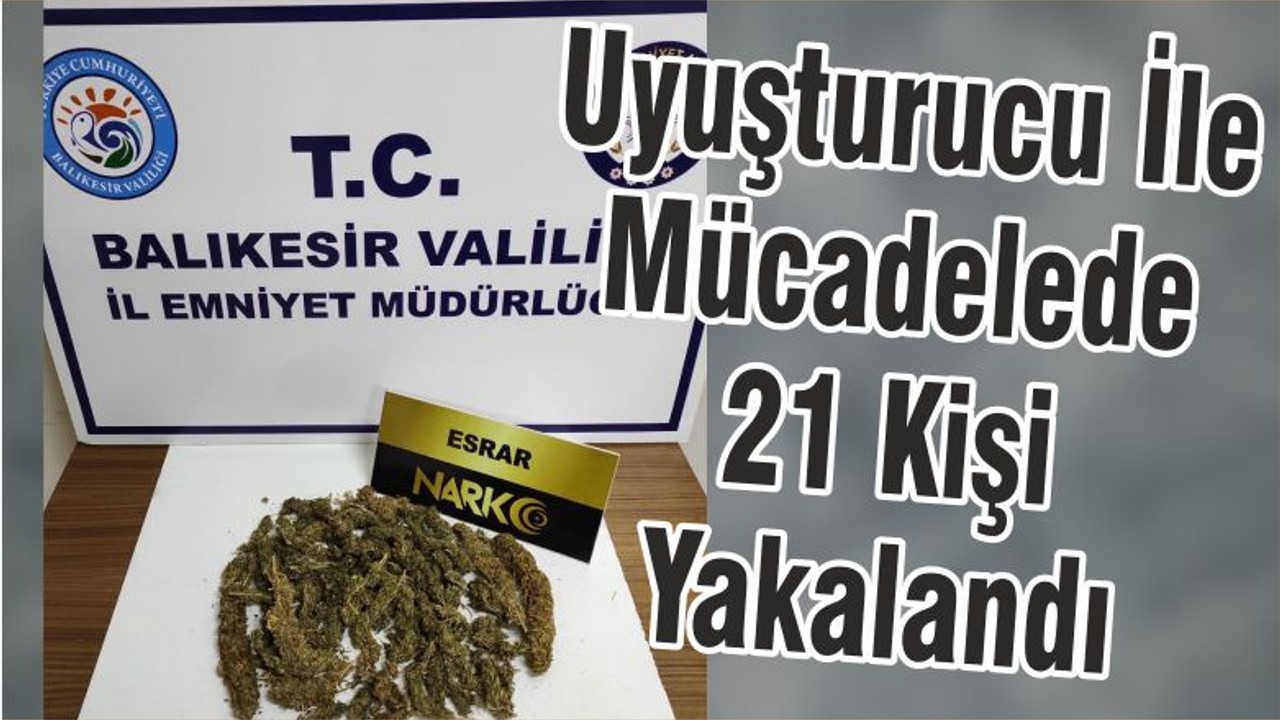 Uyuşturucu İle Mücadelede 21 Kişi Yakalandı