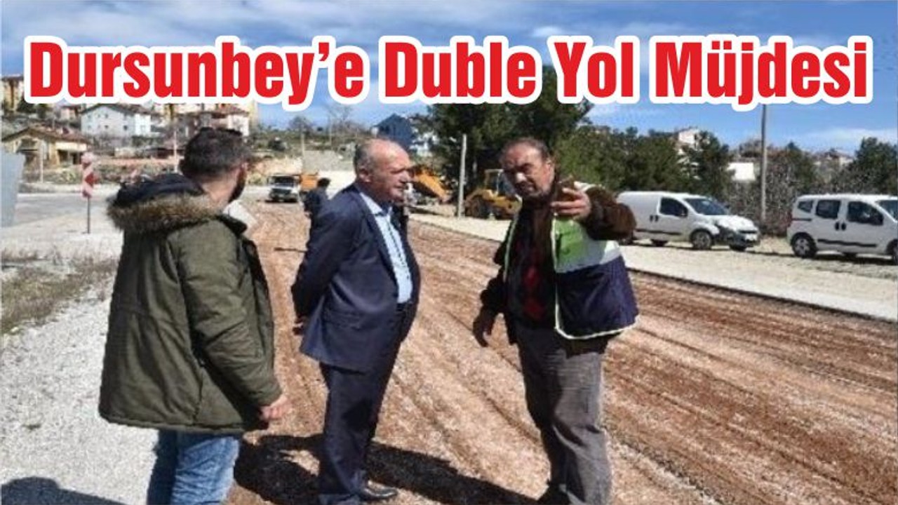 Dursunbey’e Duble Yol Müjdesi
