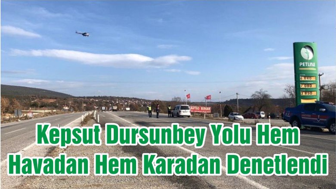 Kepsut Dursunbey Yolu Hem Havadan Hem Karadan Denetlendi