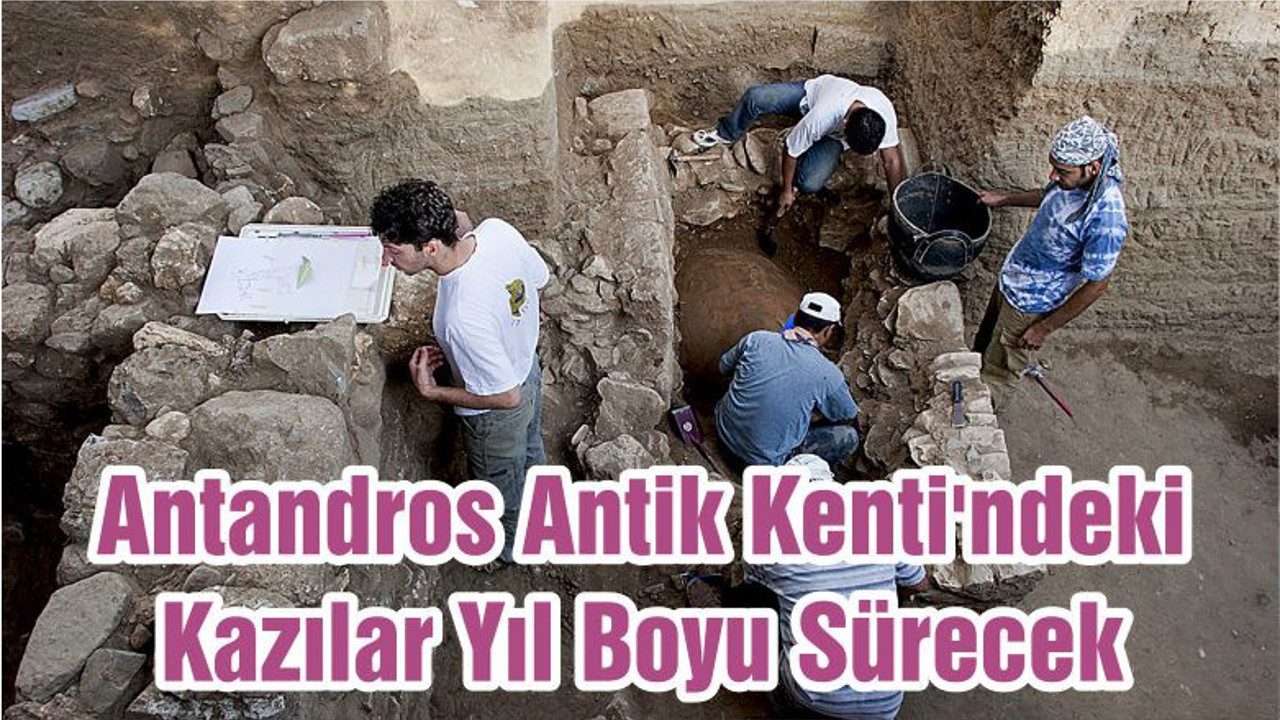 Antandros Antik Kenti'ndeki Kazılar Yıl Boyu Sürecek
