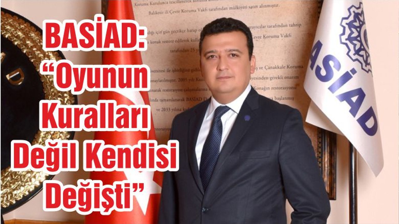 BASİAD: “Oyunun Kuralları Değil Kendisi Değişti”