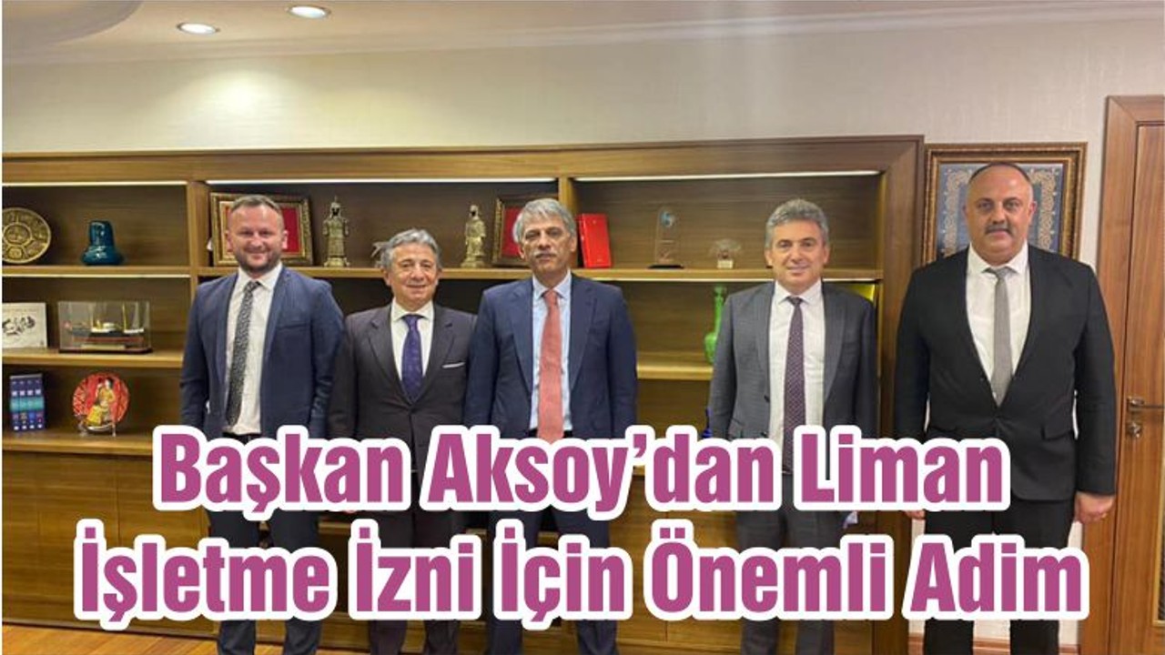 Başkan Aksoy’dan Liman İşletme İzni İçin Önemli Adim