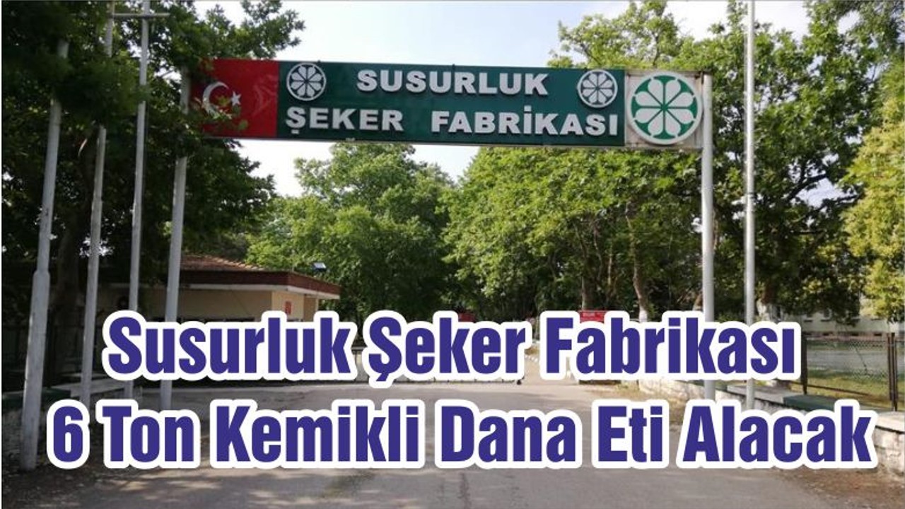 Susurluk Şeker Fabrikası 6 Ton Kemikli Dana Eti Alacak