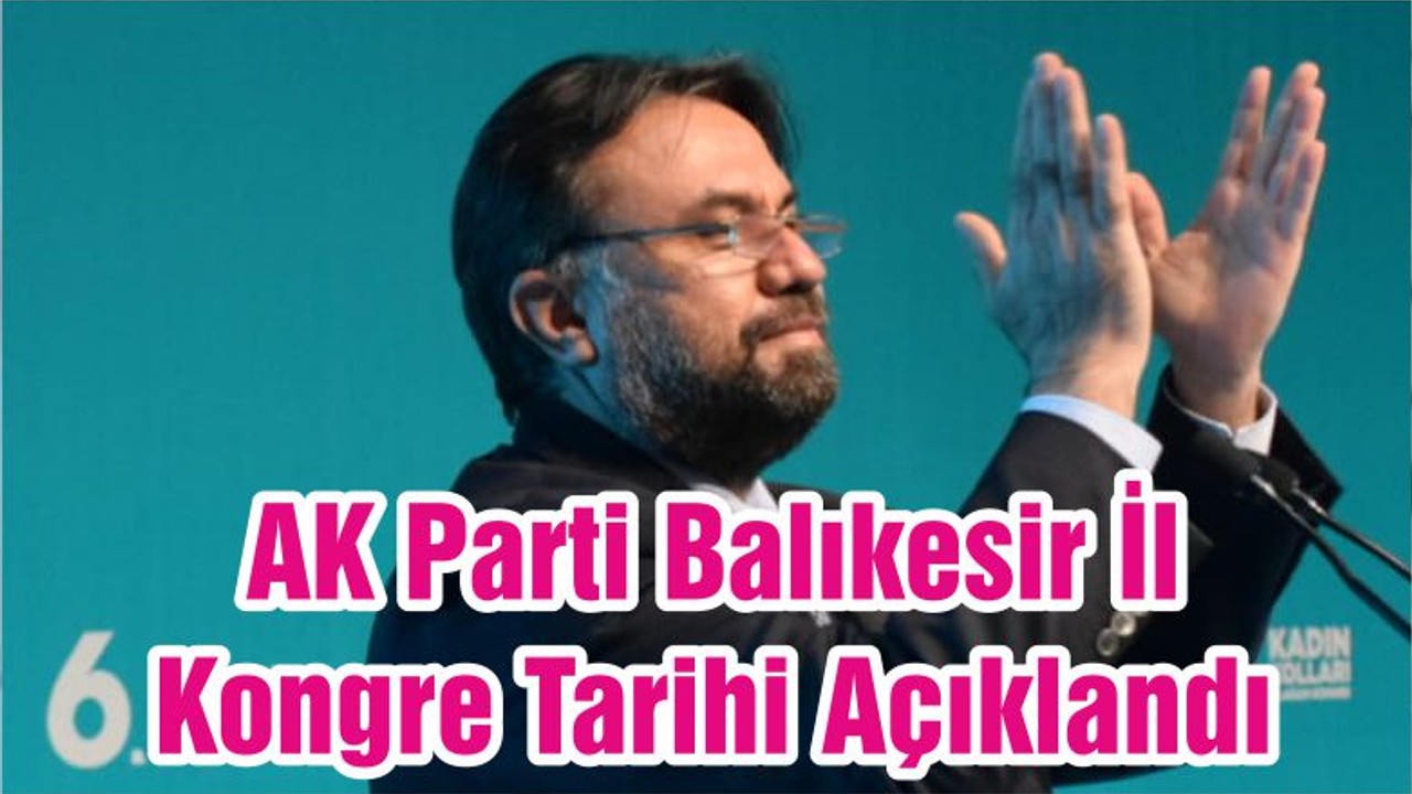 AK Parti Balıkesir İl Kongre Tarihi Açıklandı