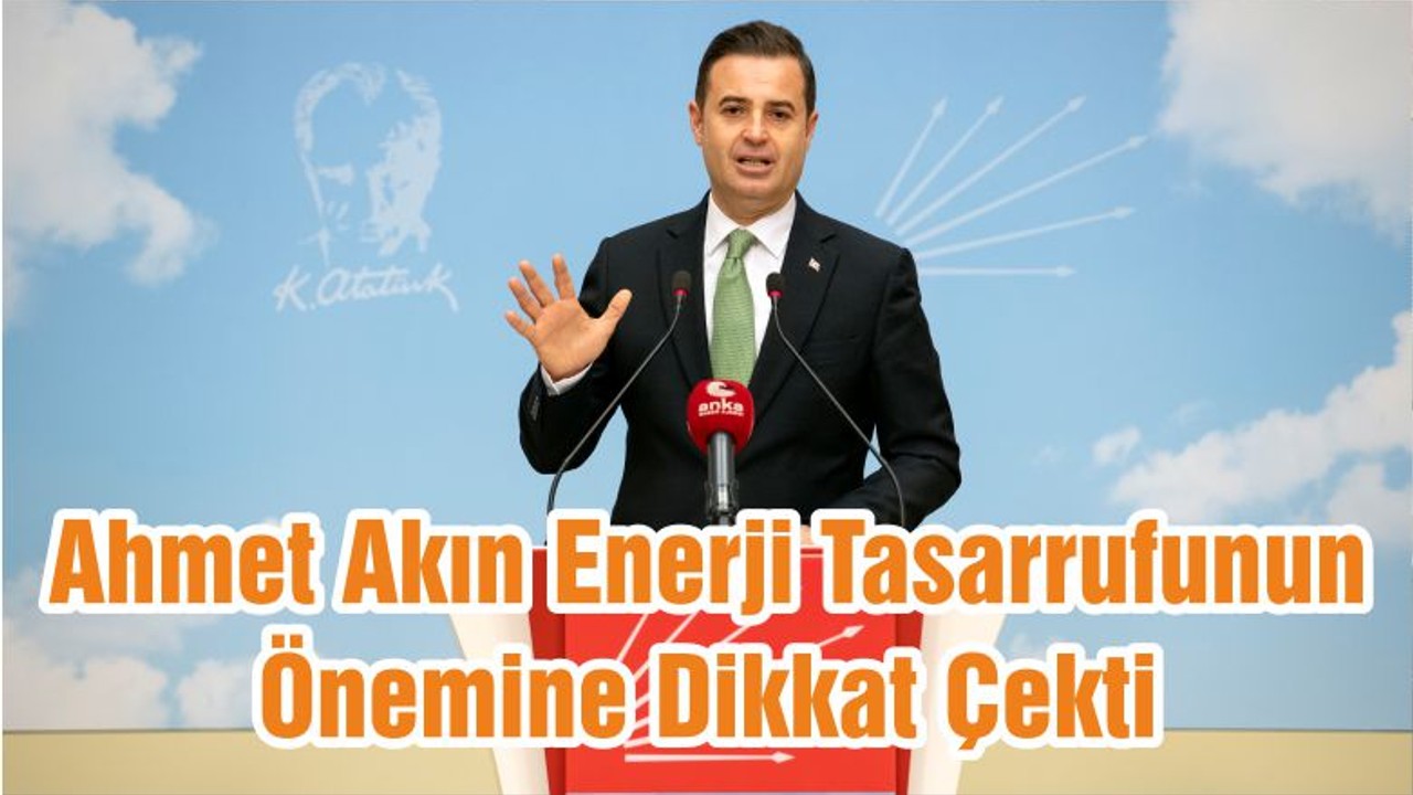 Ahmet Akın Enerji Tasarrufunun Önemine Dikkat Çekti