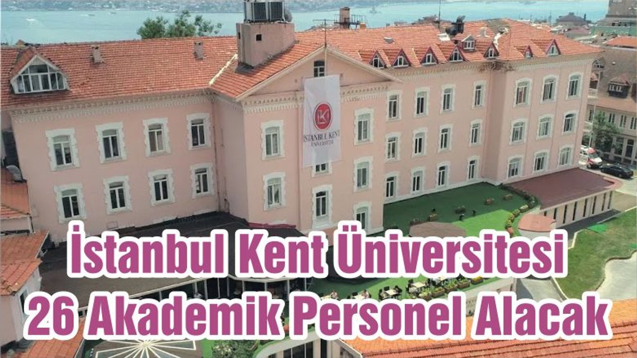 İstanbul Kent Üniversitesi 26 Akademik Personel Alacak