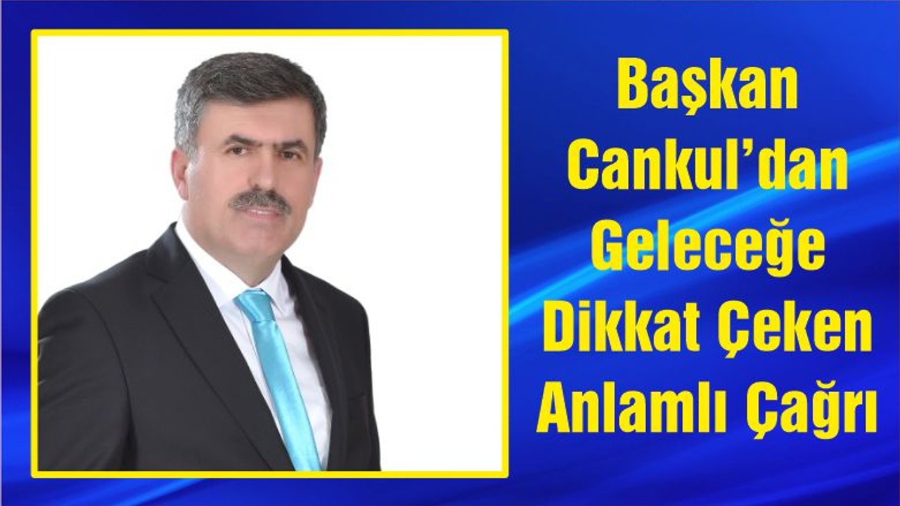 Başkan Cankul’dan Geleceğe Dikkat Çeken Anlamlı Çağrı
