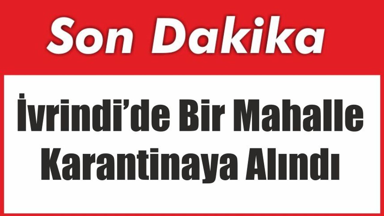 İvrindi’de Bir Mahalle Karantinaya Alındı