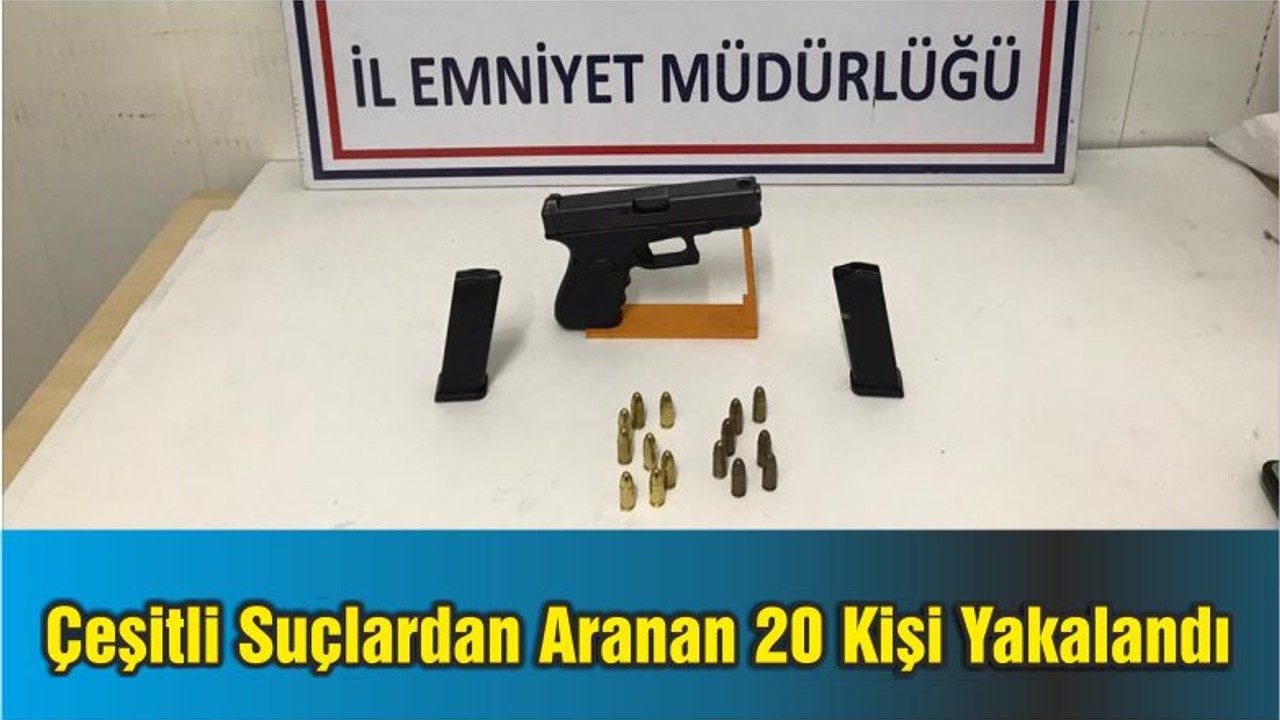 Çeşitli Suçlardan Aranan 20 Kişi Yakalandı