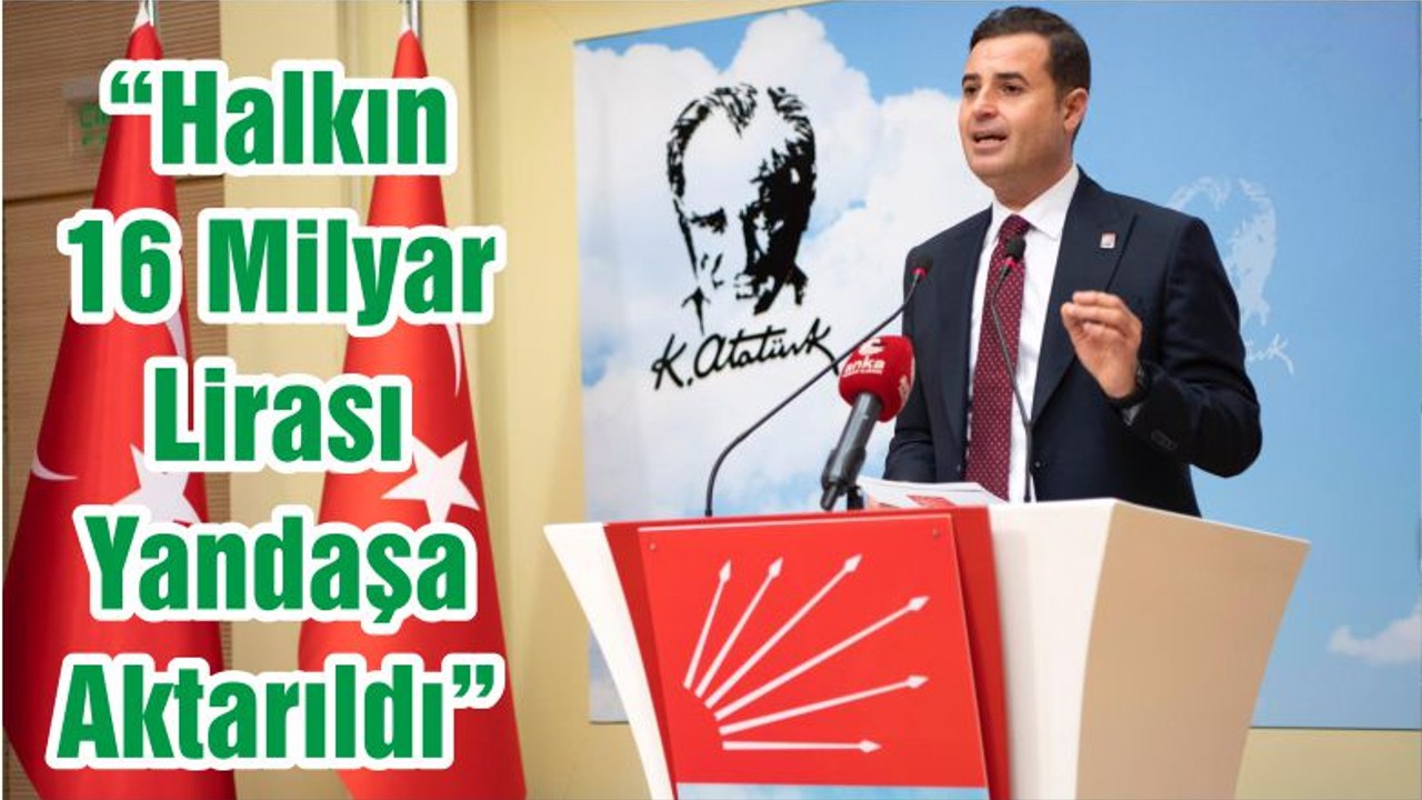 “Halkın 16 Milyar Lirası Yandaşa Aktarıldı”