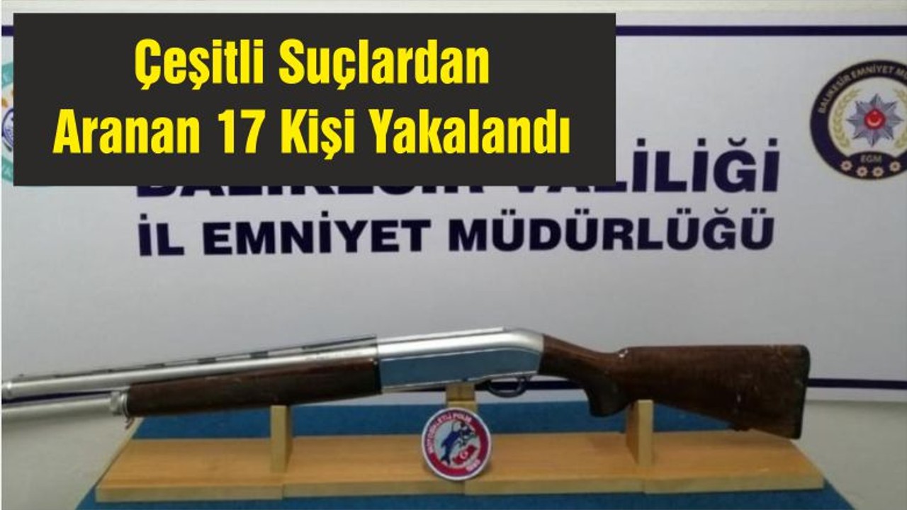 Çeşitli Suçlardan Aranan 17 Kişi Yakalandı