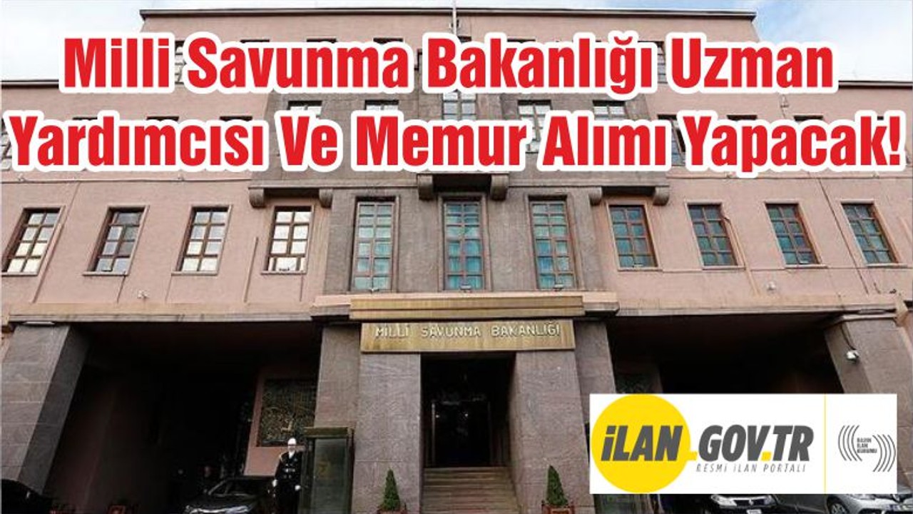Milli Savunma Bakanlığı Uzman Yardımcısı Ve Memur Alımı Yapacak!