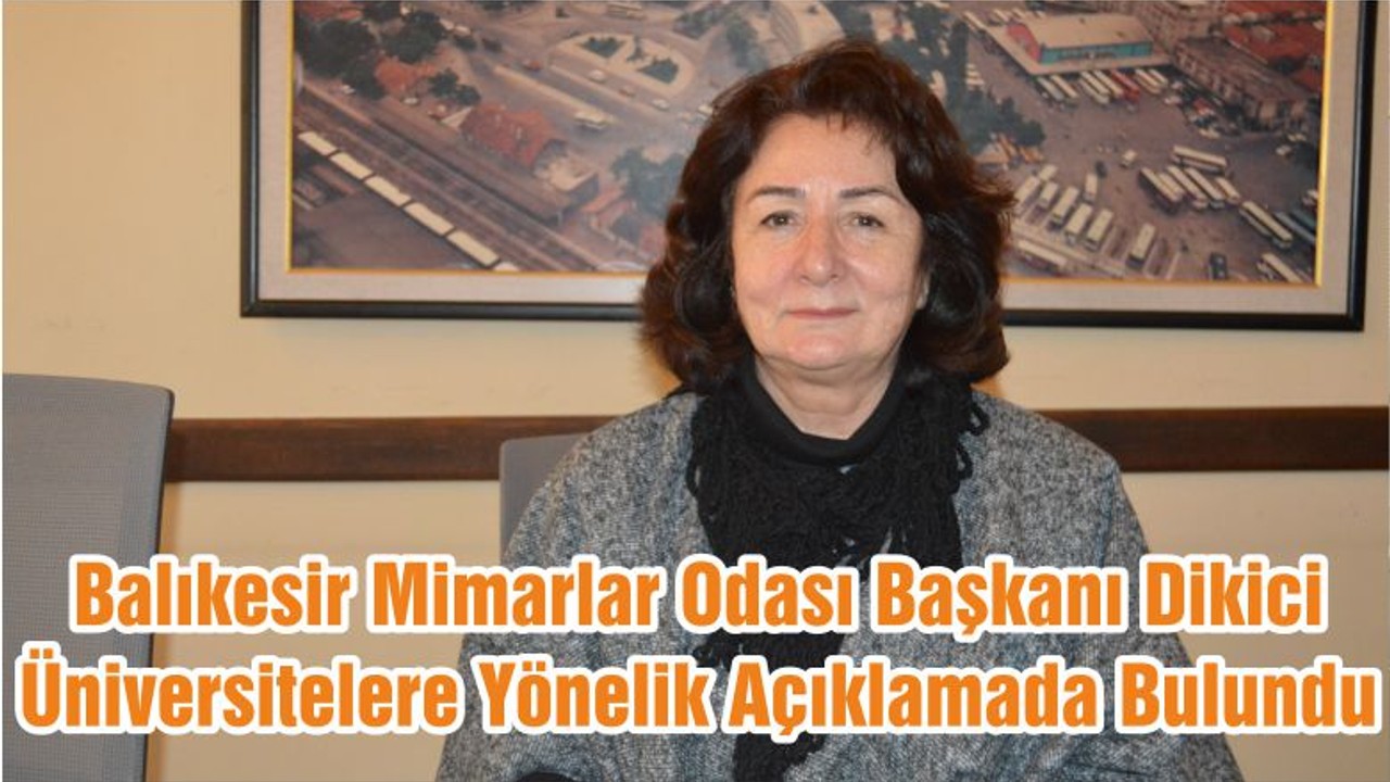 Balıkesir Mimarlar Odası Başkanı Dikici Üniversitelere Yönelik Açıklamada Bulundu