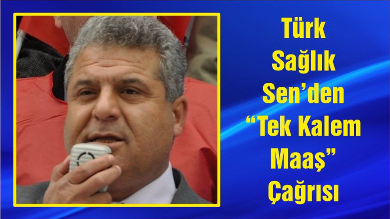 Türk Sağlık Sen’den “Tek Kalem Maaş” Çağrısı