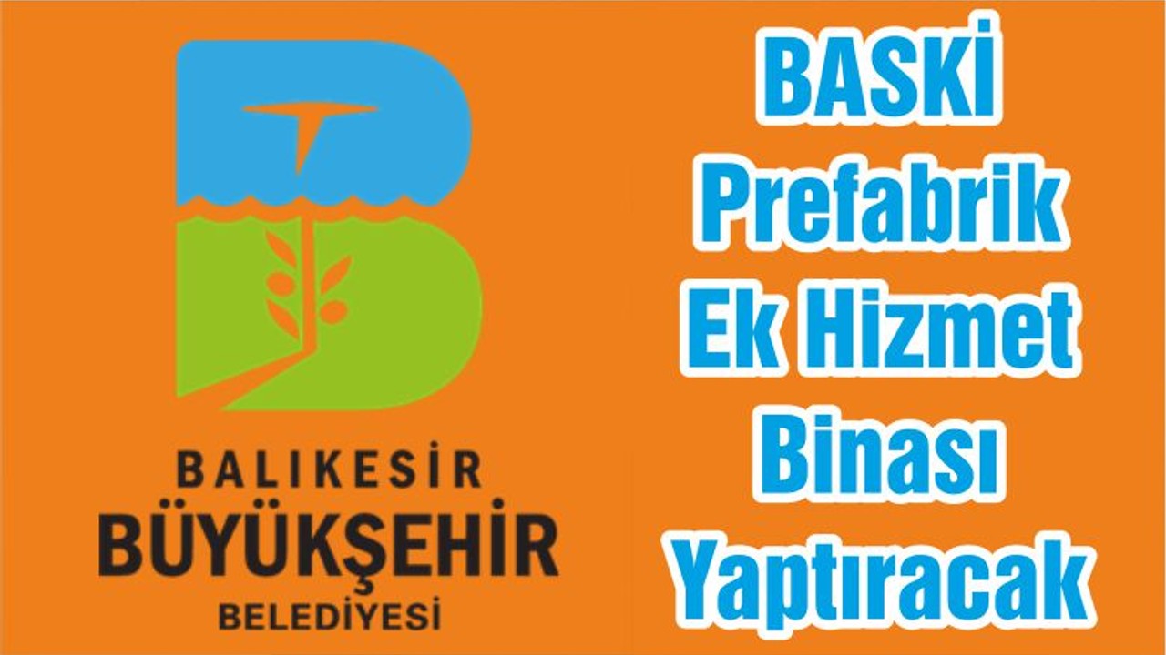BASKİ Prefabrik Ek Hizmet Binası Yaptıracak