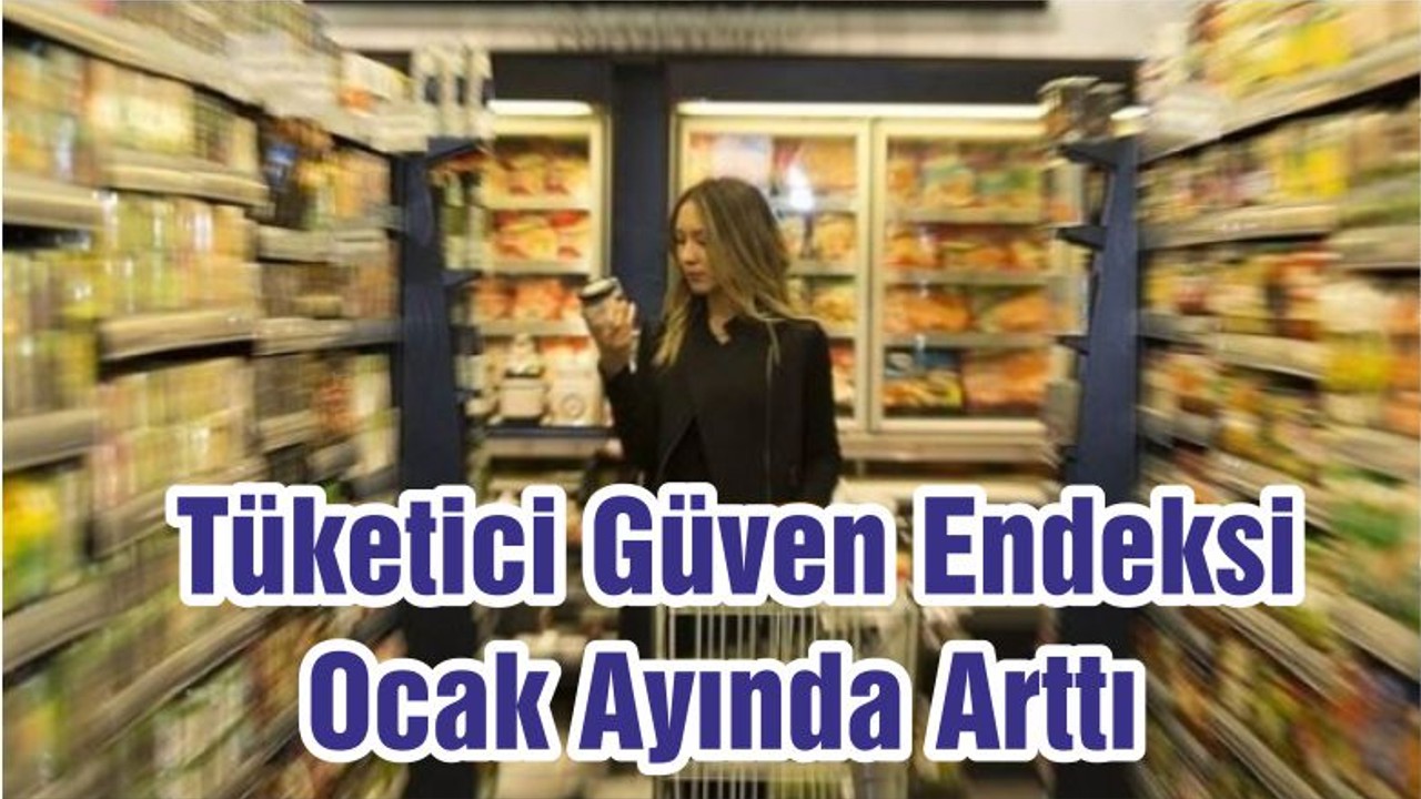 Tüketici Güven Endeksi Ocak Ayında Arttı