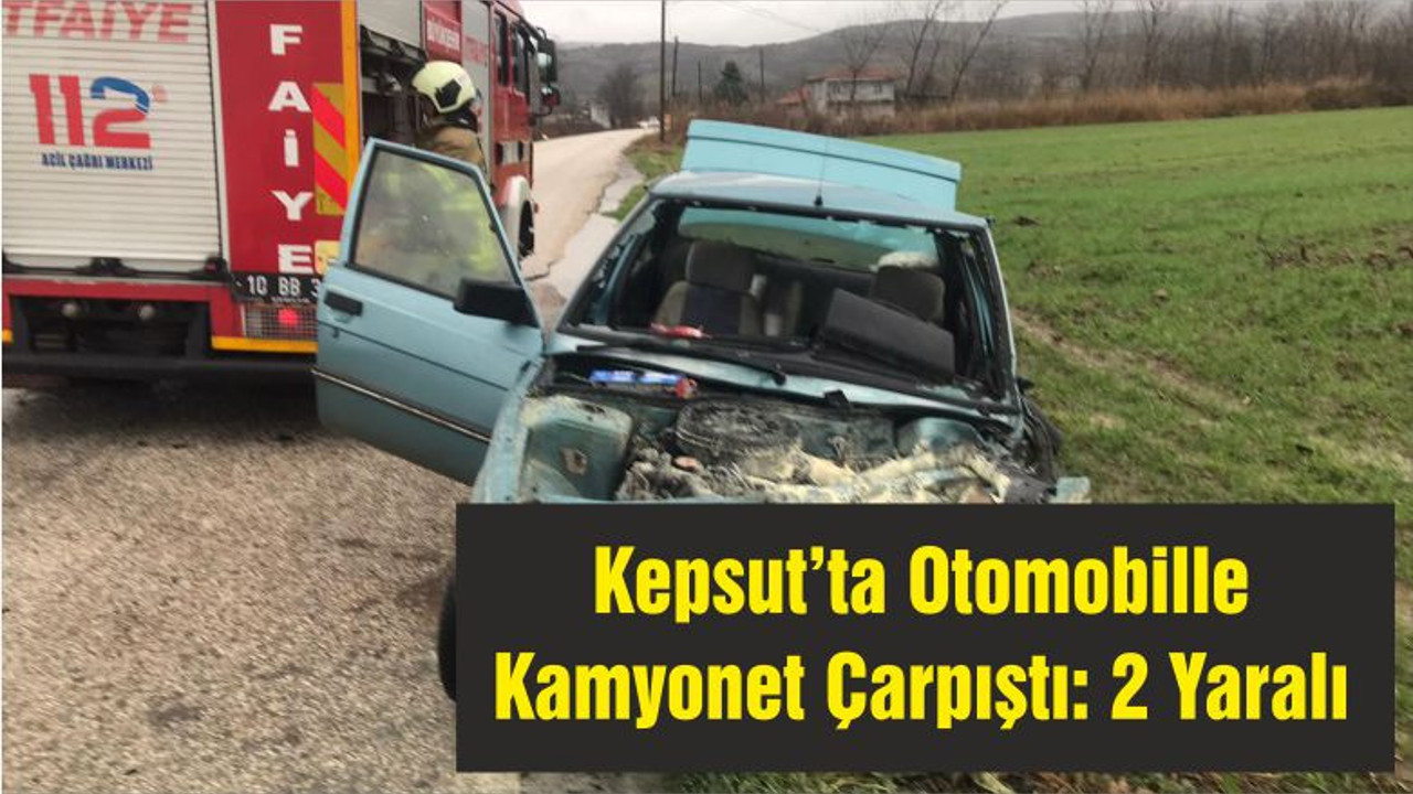 Kepsut’ta Otomobille Kamyonet Çarpıştı: 2 Yaralı