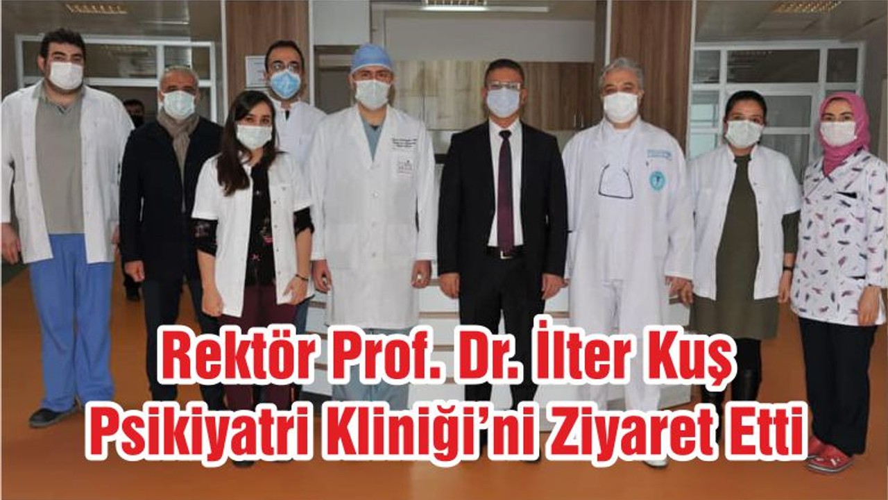 Rektör Prof. Dr. İlter Kuş Psikiyatri Kliniği’ni Ziyaret Etti