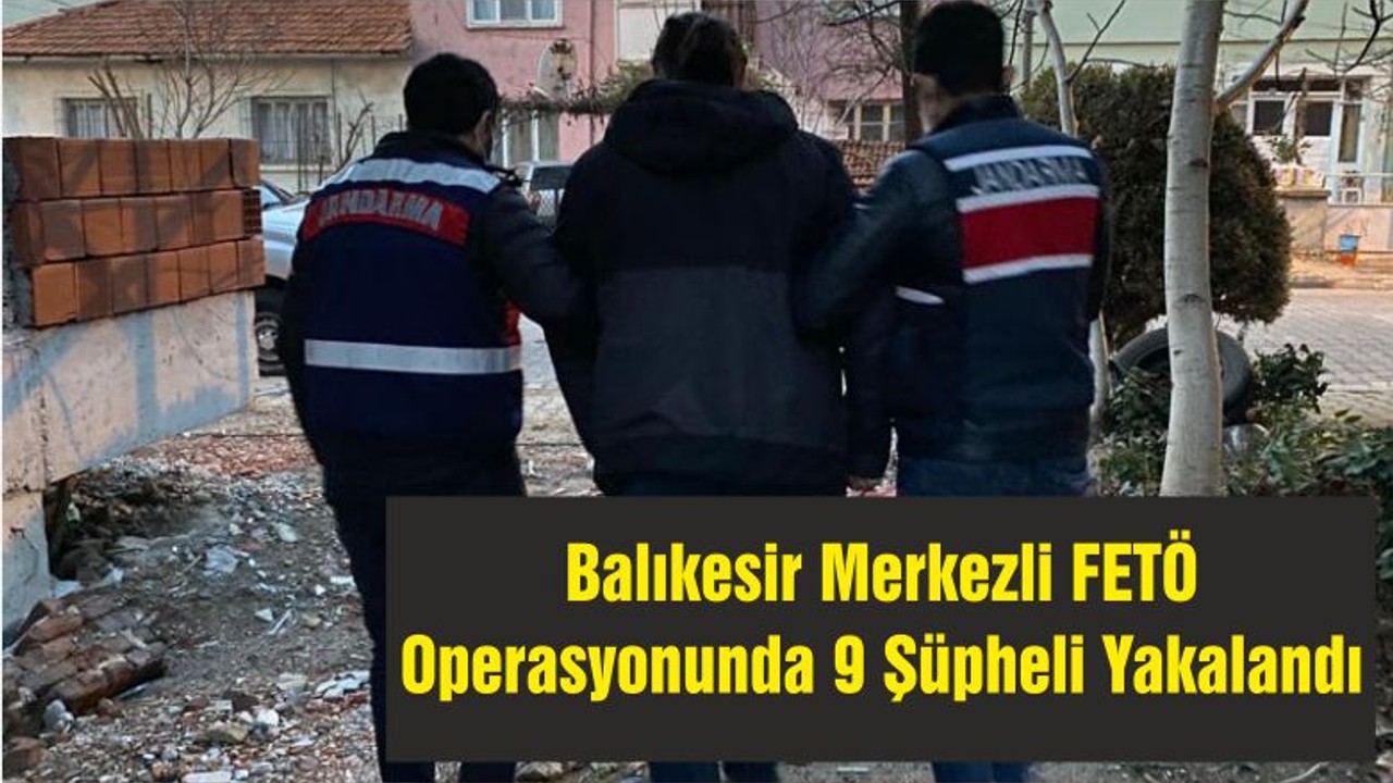 Balıkesir Merkezli FETÖ Operasyonunda 9 Şüpheli Yakalandı