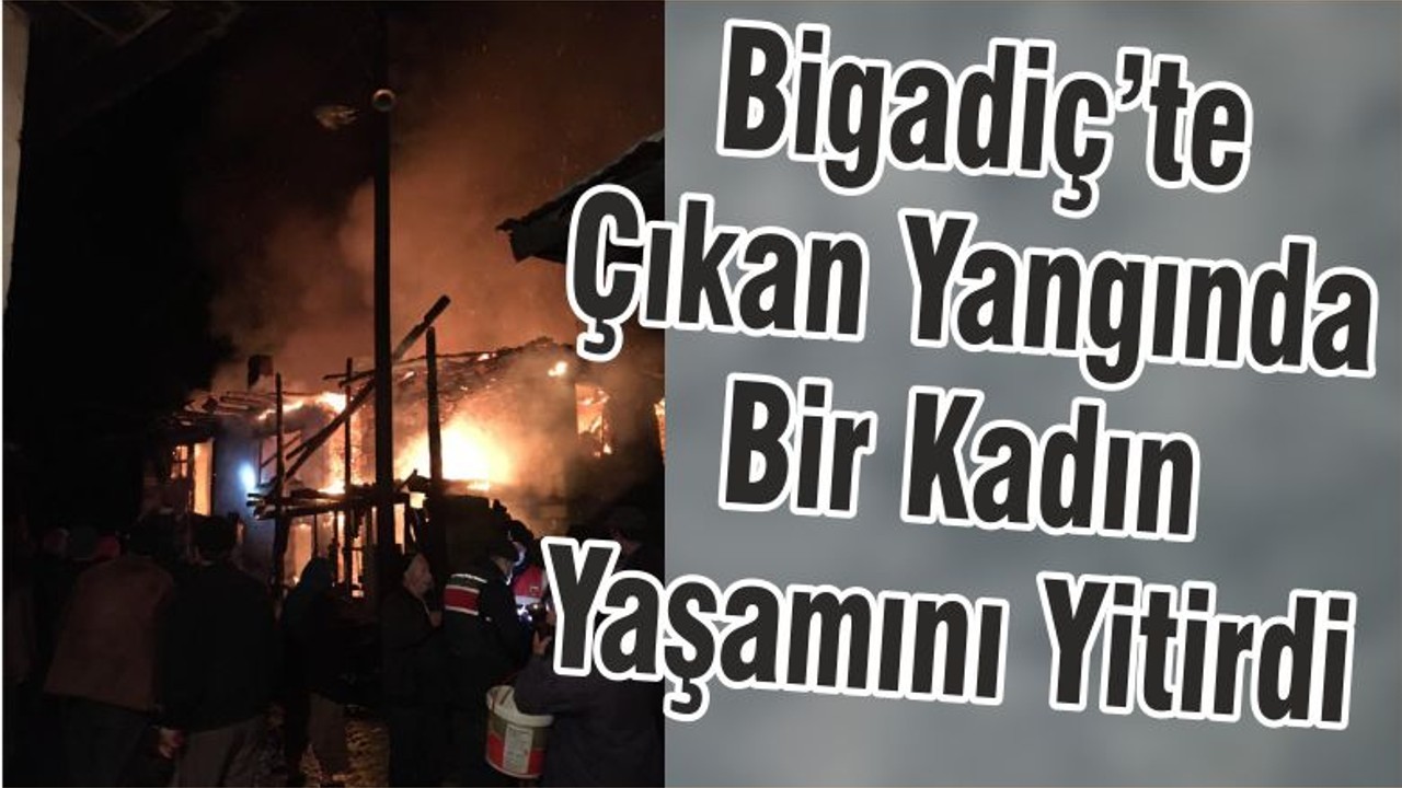 Bigadiç’te Çıkan Yangında Bir Kadın Yaşamını Yitirdi