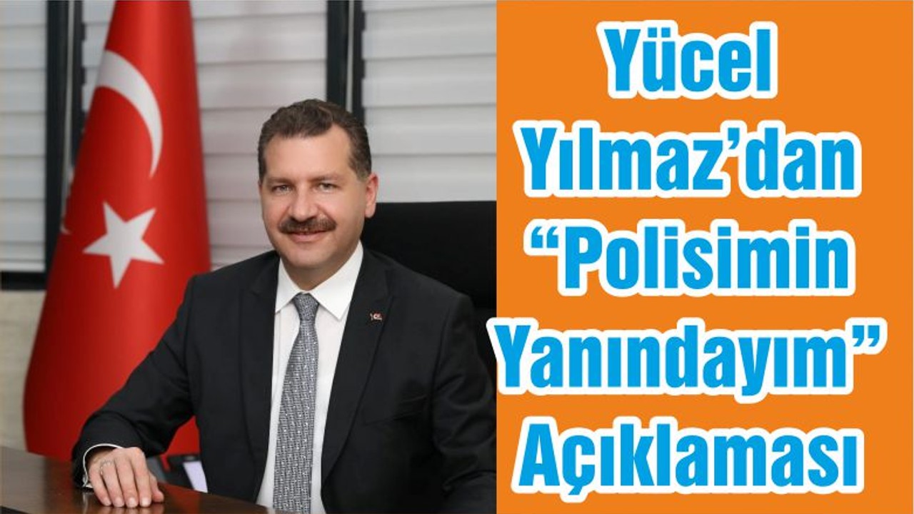 Yücel Yılmaz’dan “Polisimin Yanındayım” Açıklaması