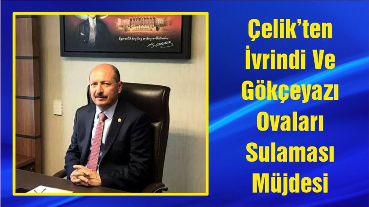 Çelik’ten İvrindi Ve Gökçeyazı Ovaları Sulaması Müjdesi