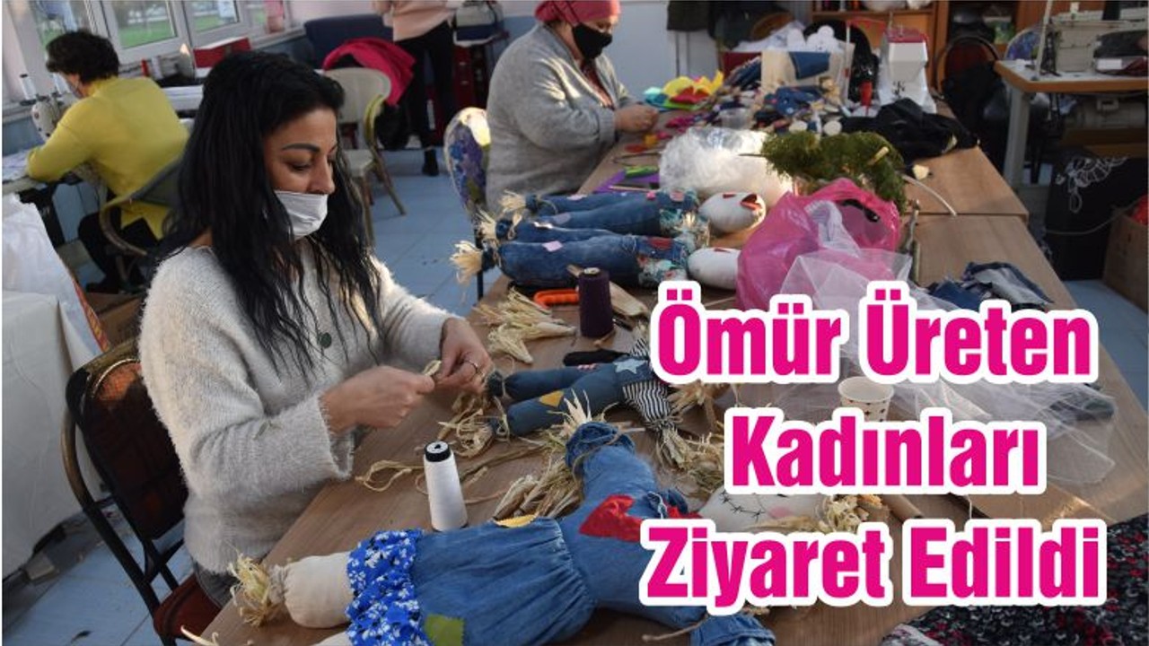 Ömür Üreten Kadınları Ziyaret Edildi