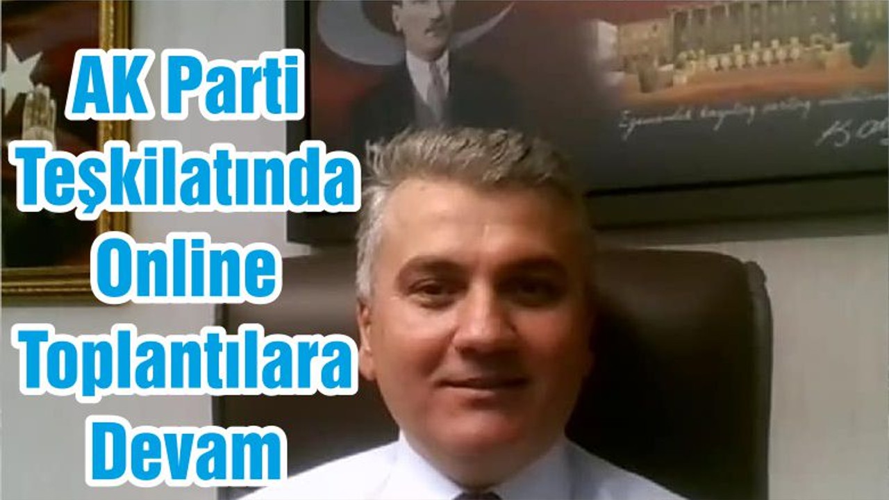AK Parti Teşkilatında Online Toplantılara Devam
