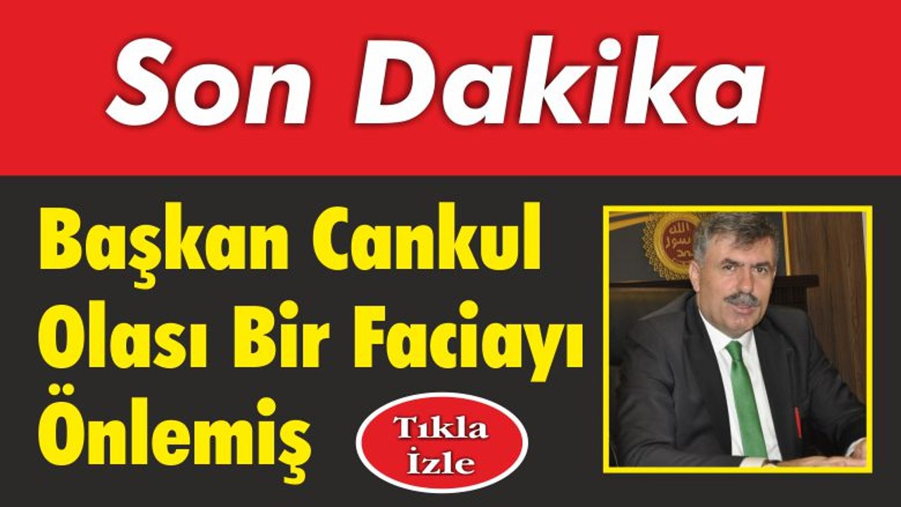 Başkan Cankul Olası Bir Faciayı Önlemiş