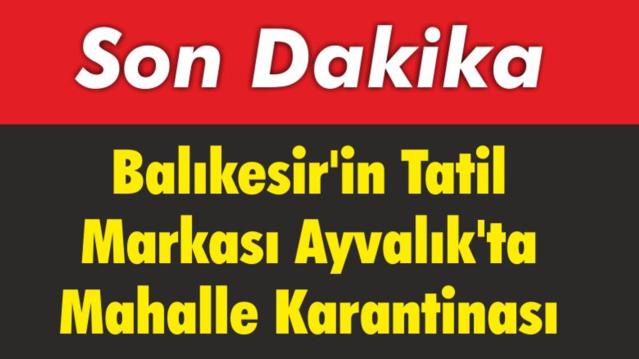 Balıkesir’in Tatil Markası Ayvalık’ta Mahalle Karantinası