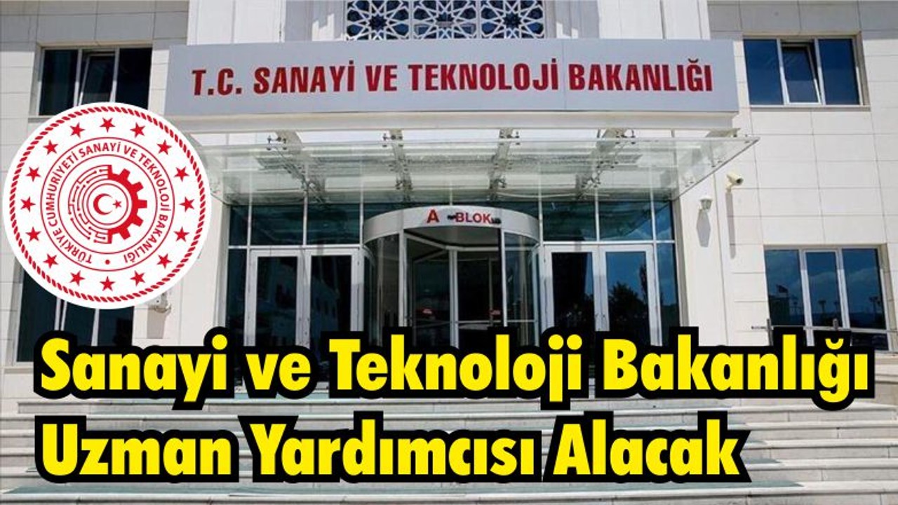 Sanayi ve Teknoloji Bakanlığı Uzman Yardımcısı Alacak