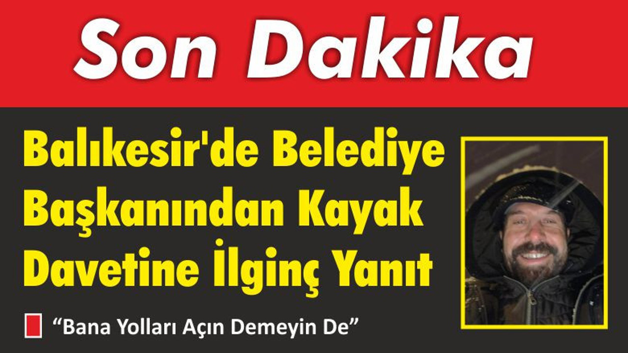 Balıkesir’de Belediye Başkanından Kayak Davetine İlginç Yanıt