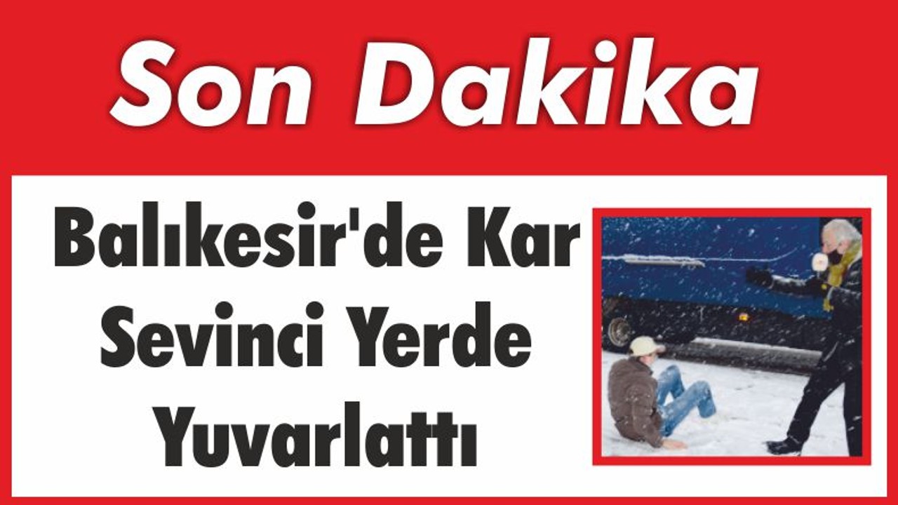 Balıkesir’de Kar Sevinci Yerde Yuvarlattı