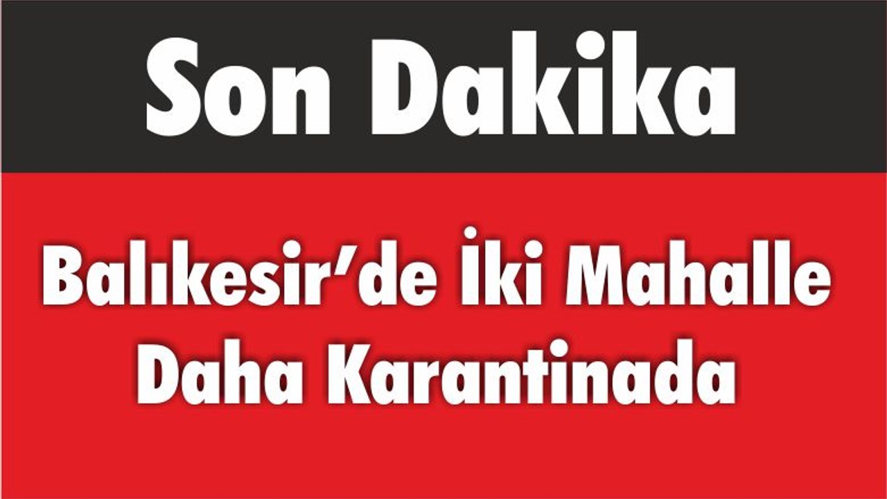 Balıkesir’de İki Mahalle Daha Karantinada