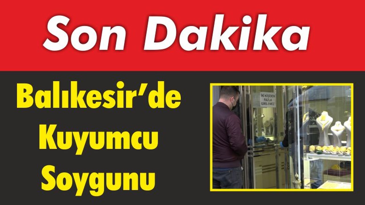 Balıkesir’de Kuyumcu Soygunu