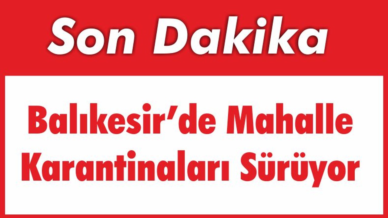 Balıkesir’de Mahalle Karantinaları Sürüyor