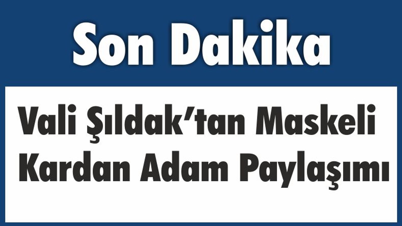 Vali Şıldak’tan Maskeli Kardan Adam Paylaşımı