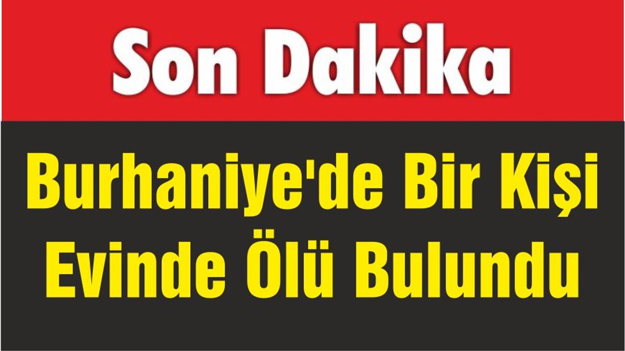Burhaniye'de Bir Kişi Evinde Ölü Bulundu