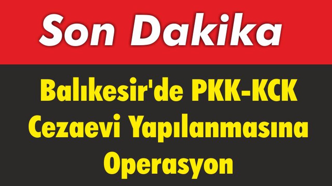 Balıkesir’de PKK-KCK Cezaevi Yapılanmasına Operasyon