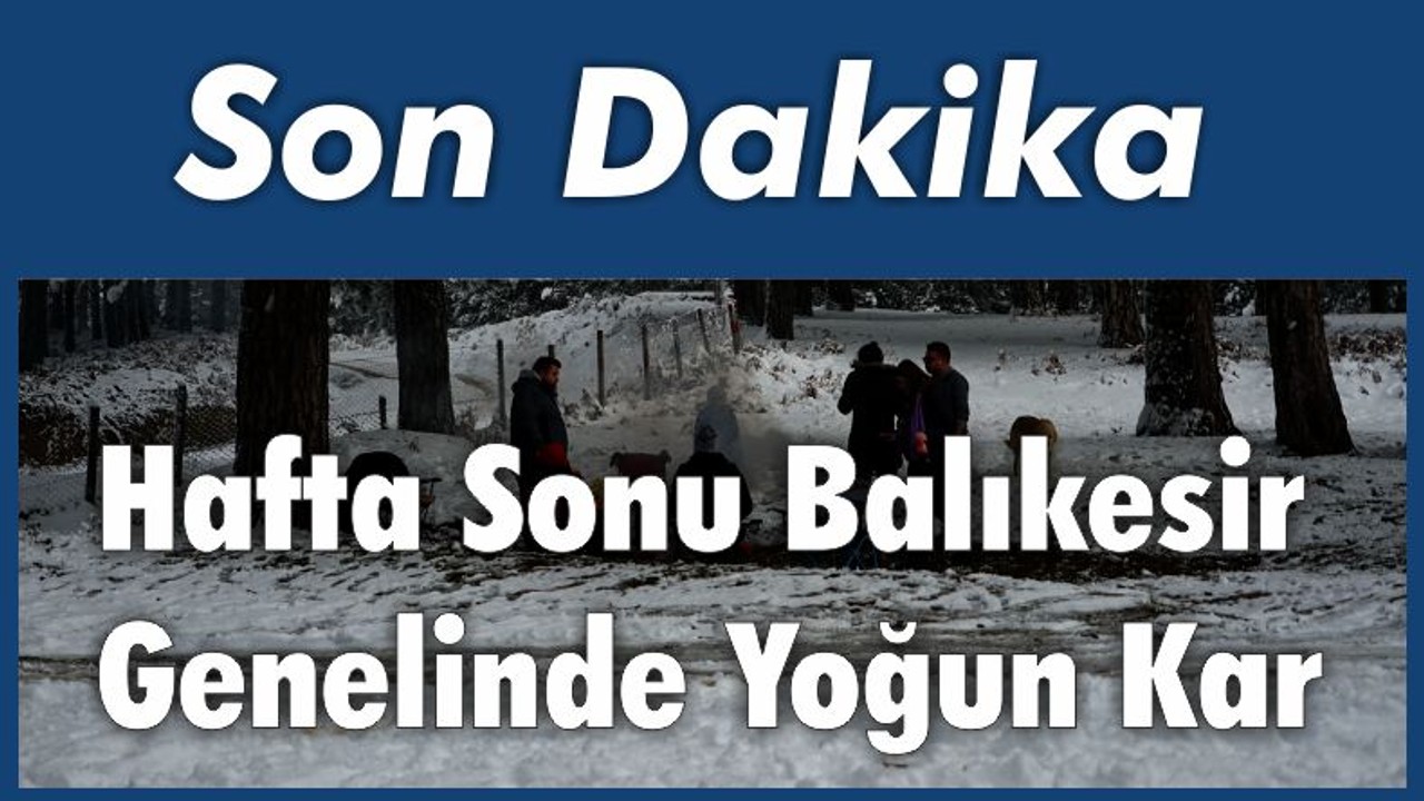 Hafta Sonu Balıkesir Genelinde Yoğun Kar