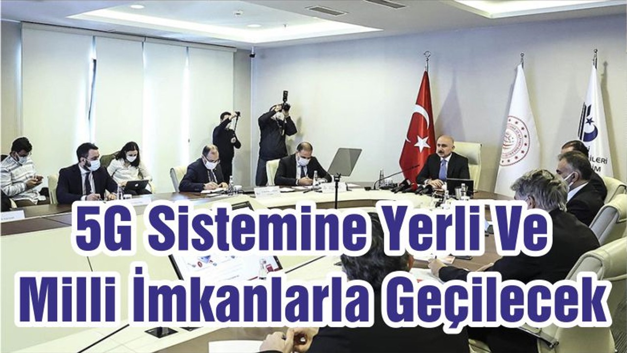 5G Sistemine Yerli Ve Milli İmkanlarla Geçiliyor