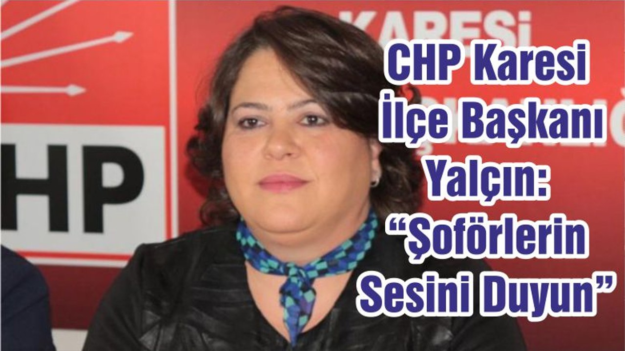 CHP Karesi İlçe Başkanı Yalçın: “Şoförlerin Sesini Duyun”